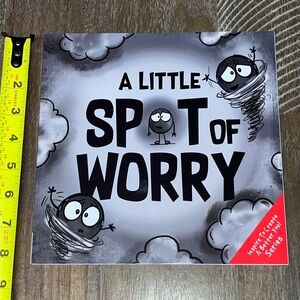 A Little Spot of Worry A Story about Calming Your Worries -- Diane Alber